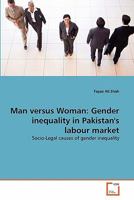 Man versus Woman: Gender inequality in Pakistan's labour market: Socio-Legal causes of gender inequality 3639350340 Book Cover