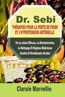 DR. SEBI THÉRAPIES POUR LA PERTE DE POIDS ET L'HYPERTENSION ARTÉRIELLE: Par Le Jeûne Efficace, La Désintoxication, Le Nettoyage Et Régimes Médicinaux ... Et Revitalisants Alcalins (French Edition) B086PMNJSF Book Cover