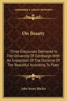 On Beauty: Three Discourses Delivered in the University of Edinburgh 1014997550 Book Cover