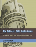 The Retiree’s Side Hustle Guide: Turning Your Golden Years into Your Most Profitable Years B0G5LKXHSM Book Cover