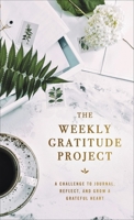 The Weekly Gratitude Project: A Challenge to Journal, Reflect, and Grow a Grateful Heart 0310455243 Book Cover