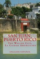 San Juan, Puerto Rico: The Walled City, La Ciudad Amurallada 1482089106 Book Cover