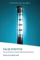 False Positive: Private Profit in Canada’s Medical Laboratories 1552664090 Book Cover