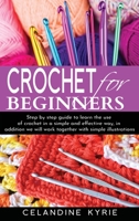 Crochet For Beginners: A step-by-step guide to learn the use of Crochet in a simple and effective way with simple illustrations. 1513679589 Book Cover