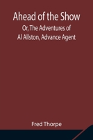 Ahead of the Show; Or, The Adventures of Al Allston, Advance Agent 9354846505 Book Cover