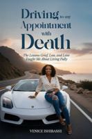 Driving to My Appointment with Death: The Lessons Grief, Loss, and Love Taught Me About Living Fully B0G4BBG39N Book Cover