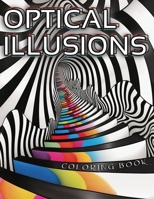 Optical Illusions Coloring Book: Stress Relief and Relaxation, Mind-Bending Patterns, and Designs for Adults B0CWD1QPFT Book Cover