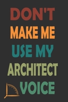 Don't Make Me Use My Architect Voice: Funny Architecture Design Work Notebook Gift For Architects 1676584625 Book Cover
