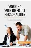 Working with Difficult Personalities: How To Deal Effectively With Challenging Colleagues 2806299225 Book Cover