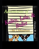 Adventures of Kalley, Lala, & Bullet: the Chihuahuas 1697219020 Book Cover