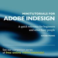 Minitutorials for Adobe InDesign: :A quick reference for beginners and other busy people 1475285469 Book Cover