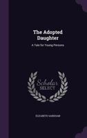 The Adopted Daughter: A Tale for Young Persons 151230008X Book Cover