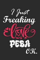 I Just Freaking Love Peba Ok Notebook:: 100 Blank Lined Pages - (6 x 9) Journal With Funny Peba  Cute Gift Idea For Peba Lover B083XWLW9N Book Cover