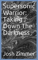 Supersonic Warrior: Taking Down The Darkness 1087946077 Book Cover