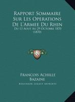 Rapport Sommaire Sur Les Operations de L'Armee Du Rhin Du 13 Aout Au 29 Octubre 1870 Par Le Commandant En Chef Marechal Bazaine. Avec Une Carte - Prim 1168000327 Book Cover