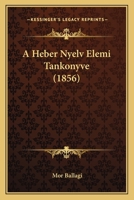 A Heber Nyelv Elemi Tankonyve (1856) 1160763097 Book Cover