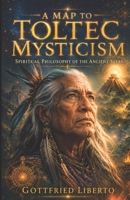 A Map to Toltec Mysticism: Spiritual Philosophy of the Ancient Seers B0H8HT2B6K Book Cover