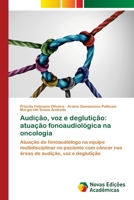 Audição, voz e deglutição: atuação fonoaudiológica na oncologia: Atuação do fonoaudiólogo na equipe multidisciplinar no paciente com câncer nas áreas de audição, voz e deglutição 6203466581 Book Cover