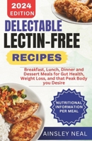 Delectable Lectin-Free Recipes: Breakfast, Lunch, Dinner and Dessert Meals for Gut Health, Weight Loss, and that Peak Body you Desire B0CVGVMB5L Book Cover