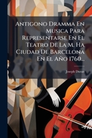 Antigono Dramma En Musica Para Representarse En El Teatro De La M. Ha Ciudad De Barcelona En El Año 1760... 1247465780 Book Cover
