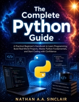 The Complete Python Guide: A Practical Beginner's Handbook to Learn Programming, Build Real-World Projects, Master Python Fundamentals, and Start Coding with Confidence B0HD8F6ZBF Book Cover