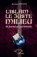 L’islam : le juste milieu: Ni borné ni extrémiste (French Edition) 2336532905 Book Cover