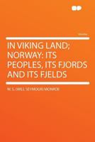In Viking Land: Norway: Its Peoples, Its Fjords and Its Fjelds 1015968155 Book Cover