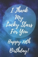I Thank My Lucky Stars For You Happy 78th Birthday: 78th Birthday Gift / Journal / Notebook / Diary / Unique Greeting & Birthday Card Alternative 1696765099 Book Cover