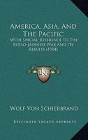 America, Asia and the Pacific, With Special Reference to the Russo-Japanese war and its Results 1018537058 Book Cover