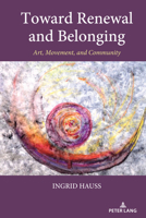 Toward Renewal and Belonging: Art, Movement, and Community 1433192292 Book Cover