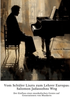 Vom Schüler Liszts zum Lehrer Europas: Salomon Jadassohns Weg: Der Einfluss eines musikalischen Genies auf Generationen von Musikern (German Edition) 3384391853 Book Cover