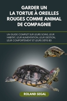 GARDER UN LA TORTUE À OREILLES ROUGES COMME ANIMAL DE COMPAGNIE: UN GUIDE COMPLET SUR LEURS SOINS, LEUR HABITAT, LEUR ALIMENTATION, LEUR GESTION, LEUR COMPORTEMENT ET LEURS DÉFIS BD (French Edition) B0DVMN9CKY Book Cover
