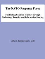 The NATO Response Force: Facilitating Coalition Warfare through Technology Transfer and Information Sharing 1478131446 Book Cover