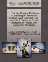 H. Gabriel Murphy, Petitioner, v. Washington American League Base Ball Club, Inc., et al. U.S. Supreme Court Transcript of Record with Supporting Pleadings 1270448234 Book Cover