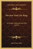 The New York City Ring: Its Origin, Maturity, And Fall 1164833588 Book Cover