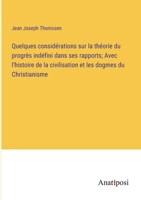 Quelques considérations sur la théorie du progrès indéfini dans ses rapports; Avec l'histoire de la civilisation et les dogmes du Christianisme 338271096X Book Cover