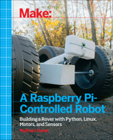 Make a Raspberry Pi-Controlled Robot: Building a Rover with Python, Linux, Motors, and Sensors 1457186039 Book Cover