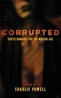 Corrupted: Erotic Romance for the Modern Age 1948780232 Book Cover