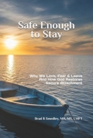 Safe Enough to Stay: Why We Love, Fear, and Leave – and How God Restores Secure Attachment B0GW64SXVL Book Cover