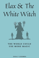 Elax and the White Witch: The world could use more magic B09CGFWPGD Book Cover