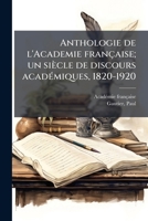 Anthologie de l'Academie française; un siècle de discours acadÃ(c)miques, 1820-1920 (French Edition) B0FJVP24GG Book Cover