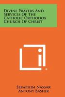 Divine Prayers and Services of the Catholic Orthodox Church of Christ 1258517051 Book Cover