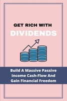 Get Rich With Dividends: Build A Massive Passive Income Cash-Flow And Gain Financial Freedom: Dividend Investing Strategy Books null Book Cover