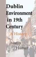 Dublin Environment in 19th Century: A History B084DGWF1L Book Cover