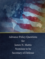 Advance Policy Questions for James N. Mattis Nominee to be Secretary of Defense 1543082572 Book Cover