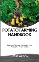 POTATO FARMING HANDBOOK: Beginners Tips And Techniques For A Productive Potato Garden B0CMM6HPFH Book Cover