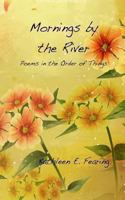 Mornings by the River, Poems in the Order of Things 1477549188 Book Cover