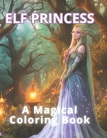 Elf Princess: A Magical Coloring Book: 50 Enchanting Elf Princess Adventures, 50 Spaces for Your Creative Expression. Coloring for Serenity and Stress Release. (Coloring Book For Kids) B0CT359KMC Book Cover