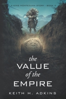 The Value of the Empire: A King Montezuma Story--Book 3 (The King Montezuma Trilogy) B0F4Y3S84Z Book Cover