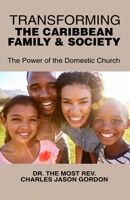 Transforming the Caribbean Family and Society: The Power of the Domestic Church B0BLGDR9DV Book Cover